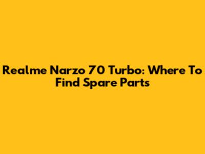 Realme Narzo 70 Turbo: Where To Find Spare Parts