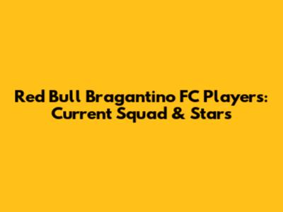 Red Bull Bragantino FC Players: Current Squad & Stars