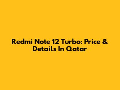 Redmi Note 12 Turbo: Price & Details In Qatar