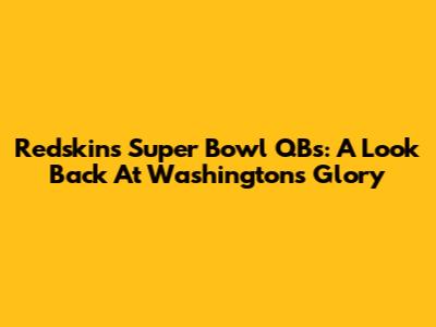 Redskins Super Bowl QBs: A Look Back At Washington's Glory