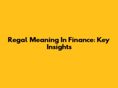 Regal Meaning In Finance: Key Insights