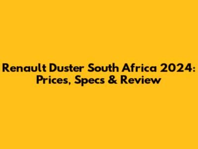 Renault Duster South Africa 2024: Prices, Specs & Review