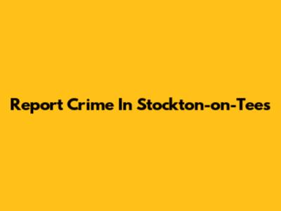 Report Crime In Stockton-on-Tees