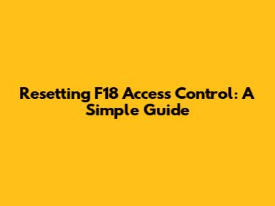 Resetting F18 Access Control: A Simple Guide