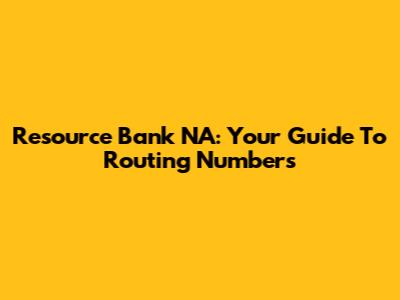 Resource Bank NA: Your Guide To Routing Numbers