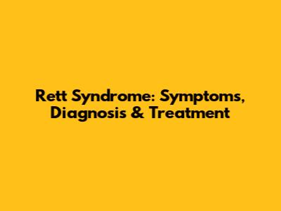 Rett Syndrome: Symptoms, Diagnosis & Treatment