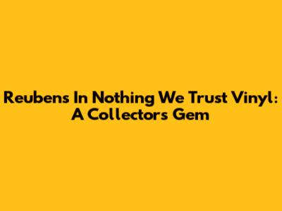 Reuben's 'In Nothing We Trust' Vinyl: A Collector's Gem