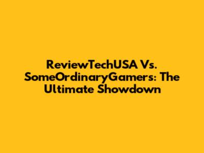 ReviewTechUSA Vs. SomeOrdinaryGamers: The Ultimate Showdown