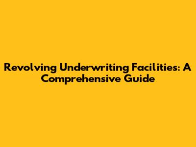 Revolving Underwriting Facilities: A Comprehensive Guide
