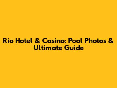 Rio Hotel & Casino: Pool Photos & Ultimate Guide