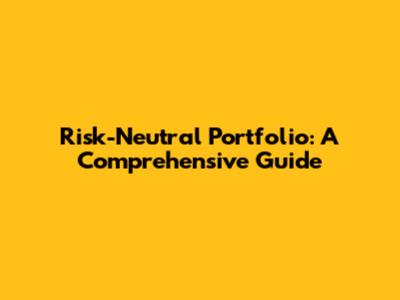 Risk-Neutral Portfolio: A Comprehensive Guide