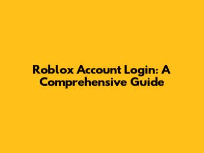 Roblox Account Login: A Comprehensive Guide