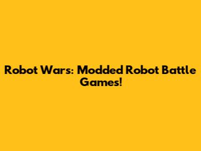 Robot Wars: Modded Robot Battle Games!