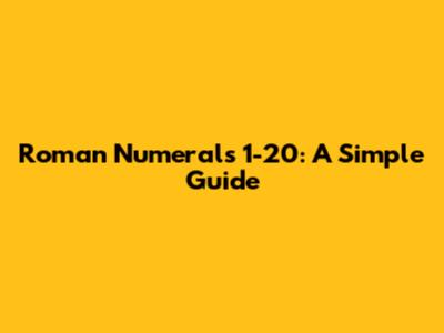 Roman Numerals 1-20: A Simple Guide