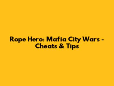 Rope Hero: Mafia City Wars - Cheats & Tips