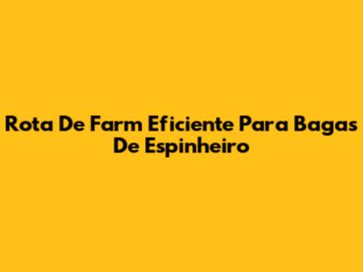 Rota De Farm Eficiente Para Bagas De Espinheiro