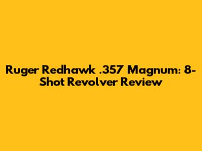 Ruger Redhawk .357 Magnum: 8-Shot Revolver Review