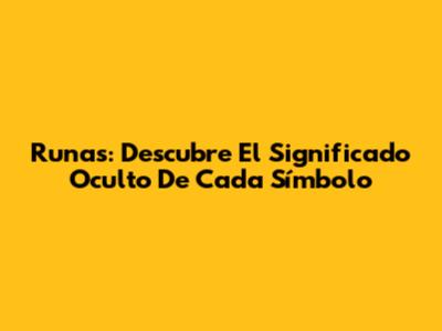 Runas: Descubre El Significado Oculto De Cada Símbolo