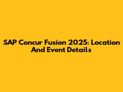 SAP Concur Fusion 2025: Location And Event Details