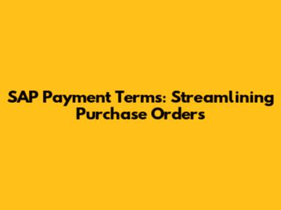 SAP Payment Terms: Streamlining Purchase Orders