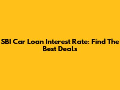 SBI Car Loan Interest Rate: Find The Best Deals