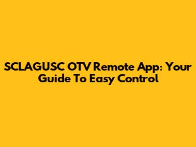 SCLAGUSC OTV Remote App: Your Guide To Easy Control