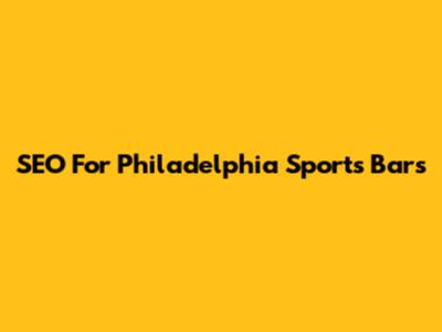 SEO For Philadelphia Sports Bars