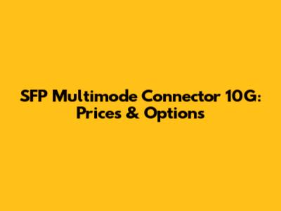 SFP Multimode Connector 10G: Prices & Options