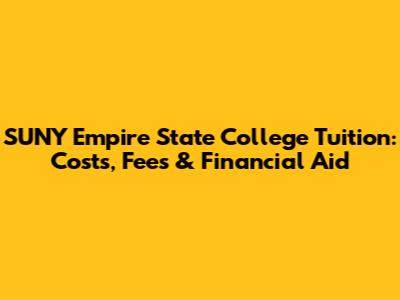 SUNY Empire State College Tuition: Costs, Fees & Financial Aid
