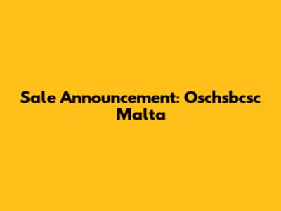 Sale Announcement: Oschsbcsc Malta