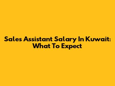 Sales Assistant Salary In Kuwait: What To Expect