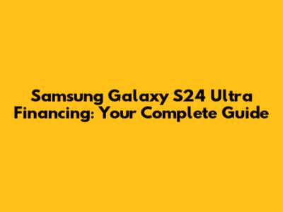 Samsung Galaxy S24 Ultra Financing: Your Complete Guide