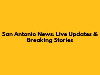 San Antonio News: Live Updates & Breaking Stories