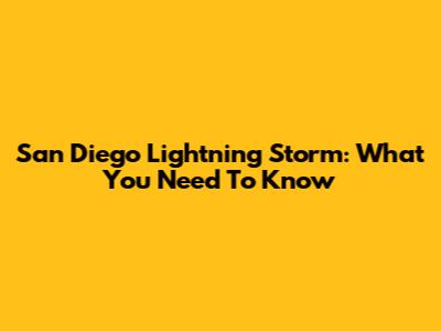 San Diego Lightning Storm: What You Need To Know