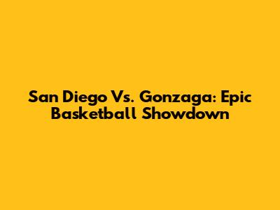 San Diego Vs. Gonzaga: Epic Basketball Showdown