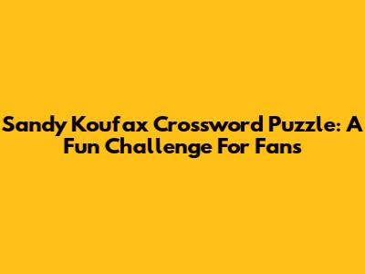 Sandy Koufax Crossword Puzzle: A Fun Challenge For Fans
