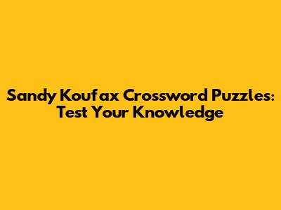 Sandy Koufax Crossword Puzzles: Test Your Knowledge