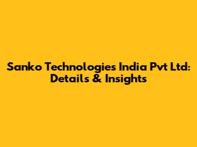 Sanko Technologies India Pvt Ltd: Details & Insights