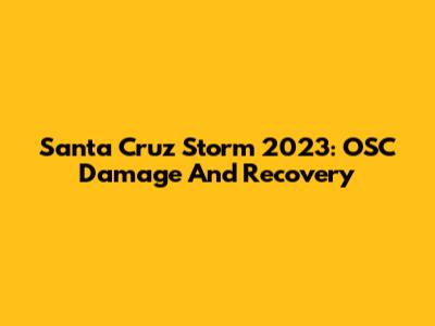 Santa Cruz Storm 2023: OSC Damage And Recovery