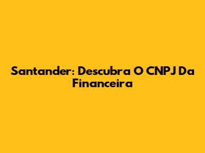 Santander: Descubra O CNPJ Da Financeira