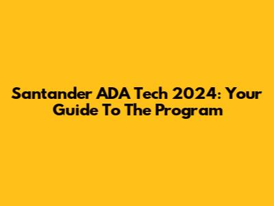 Santander ADA Tech 2024: Your Guide To The Program