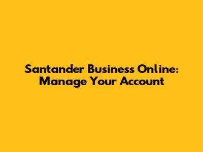 Santander Business Online: Manage Your Account