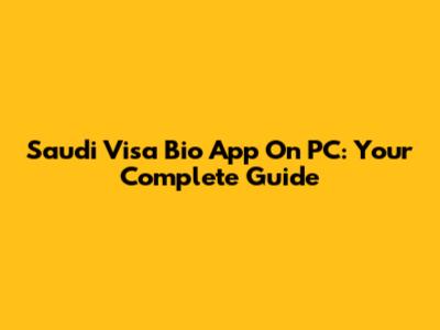 Saudi Visa Bio App On PC: Your Complete Guide