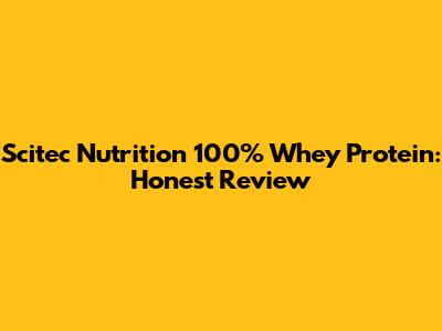 Scitec Nutrition 100% Whey Protein: Honest Review
