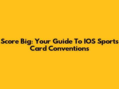 Score Big: Your Guide To IOS Sports Card Conventions