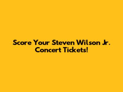 Score Your Steven Wilson Jr. Concert Tickets!