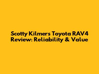 Scotty Kilmer's Toyota RAV4 Review: Reliability & Value