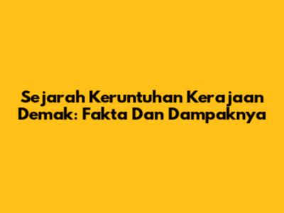 Sejarah Keruntuhan Kerajaan Demak: Fakta Dan Dampaknya