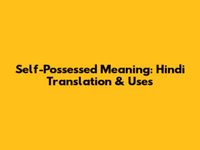 Self-Possessed Meaning: Hindi Translation & Uses