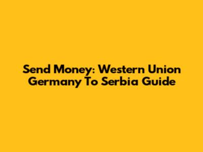 Send Money: Western Union Germany To Serbia Guide